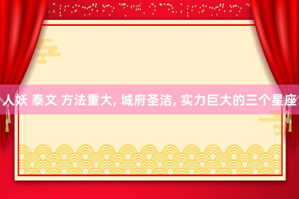 人妖 泰文 方法重大， 城府圣洁， 实力巨大的三个星座